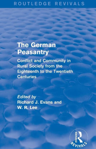 the German Peasantry (Routledge Revivals): Conflict and Community Rural Society from Eighteenth to Twentieth Centuries