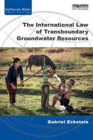 Title: The International Law of Transboundary Groundwater Resources / Edition 1, Author: Gabriel Eckstein