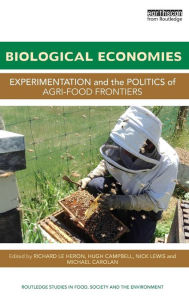 Title: Biological Economies: Experimentation and the politics of agri-food frontiers / Edition 1, Author: Richard Le Heron