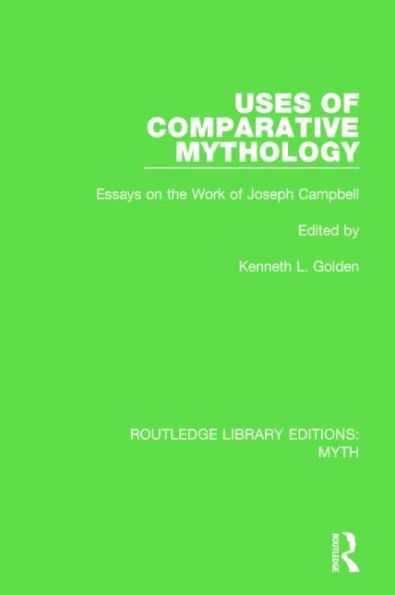 Uses of Comparative Mythology (RLE Myth): Essays on the Work of Joseph Campbell