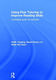 Title: Using Peer Tutoring to Improve Reading Skills: A practical guide for teachers / Edition 1, Author: Keith Topping
