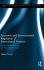 Economic and Environmental Regulation of International Aviation: From Inter-national to Global Governance / Edition 1
