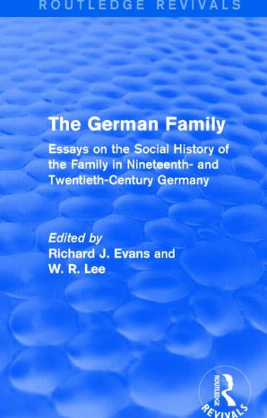 the German Family (Routledge Revivals): Essays on Social History of Nineteenth- and Twentieth-Century Germany