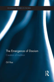 Title: The Emergence of Daoism: Creation of Tradition, Author: Gil Raz