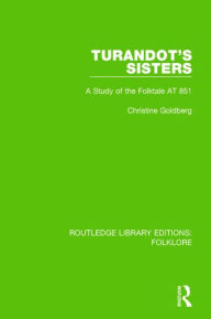 Title: Turandot's Sisters (RLE Folklore): A Study of the Folktale AT 851, Author: Christine Goldberg