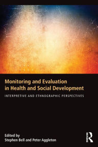 Title: Monitoring and Evaluation in Health and Social Development: Interpretive and Ethnographic Perspectives, Author: Stephen Bell