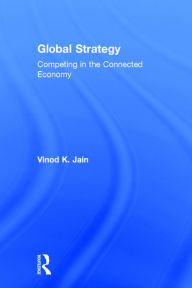 Title: Global Strategy: Competing in the Connected Economy / Edition 1, Author: Vinod Jain