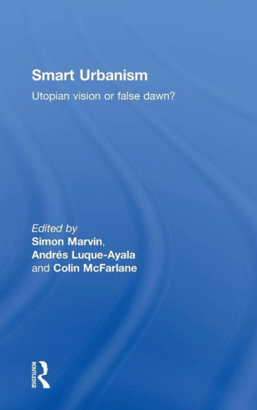Smart Urbanism: Utopian vision or false dawn? / Edition 1