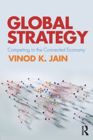 Title: Global Strategy: Competing in the Connected Economy / Edition 1, Author: Vinod Jain