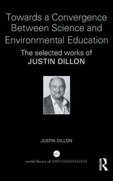 Towards a Convergence Between Science and Environmental Education: The selected works of Justin Dillon