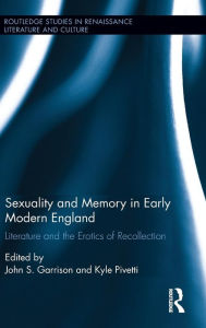 Title: Sexuality and Memory in Early Modern England: Literature and the Erotics of Recollection / Edition 1, Author: John S. Garrison