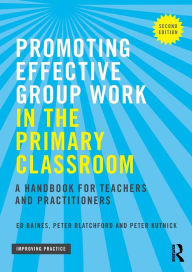 Title: Promoting Effective Group Work in the Primary Classroom: A handbook for teachers and practitioners / Edition 2, Author: Ed Baines