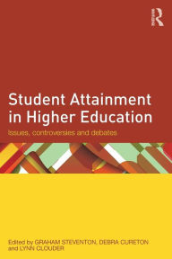 Title: Student Attainment in Higher Education: Issues, controversies and debates / Edition 1, Author: Graham Steventon