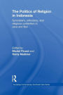 The Politics of Religion in Indonesia: Syncretism, Orthodoxy, and Religious Contention in Java and Bali / Edition 1
