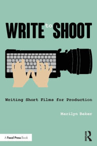 Title: Write to Shoot: Writing Short Films for Production / Edition 1, Author: Marilyn Beker