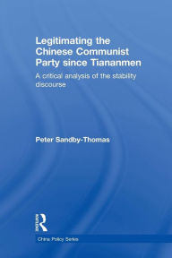 Title: Legitimating the Chinese Communist Party Since Tiananmen: A Critical Analysis of the Stability Discourse, Author: Peter Sandby-Thomas
