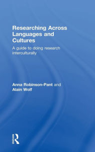 Title: Researching Across Languages and Cultures: A guide to doing research interculturally / Edition 1, Author: Anna Robinson-Pant