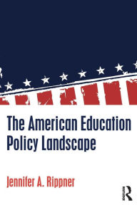 Title: The American Education Policy Landscape / Edition 1, Author: Jennifer A. Rippner