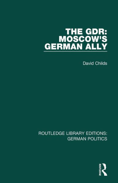 The GDR (RLE: German Politics): Moscow's Ally