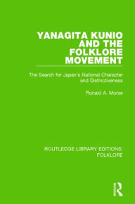 Title: Yanagita Kunio and the Folklore Movement (RLE Folklore): The Search for Japan's National Character and Distinctiveness, Author: Ronald Morse