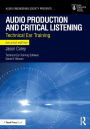 Audio Production and Critical Listening: Technical Ear Training / Edition 2