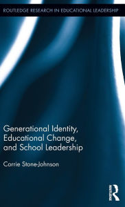 Title: Generational Identity, Educational Change, and School Leadership / Edition 1, Author: Corrie Stone-Johnson