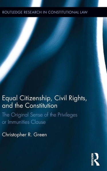 Equal Citizenship, Civil Rights, and the Constitution: The Original Sense of the Privileges or Immunities Clause / Edition 1