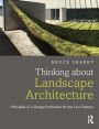 Thinking about Landscape Architecture: Principles of a Design Profession for the 21st Century / Edition 1