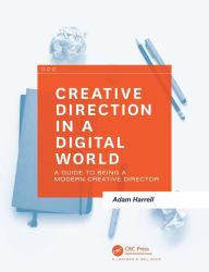 Title: Creative Direction in a Digital World: A Guide to Being a Modern Creative Director / Edition 1, Author: Adam Harrell
