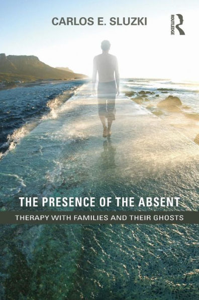 The Presence of the Absent: Therapy with Families and their Ghosts / Edition 1
