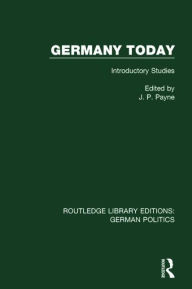 Title: Germany Today (RLE: German Politics): Introductory Studies, Author: John P. Payne