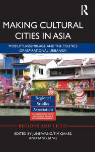 Read and download books for free online Making Cultural Cities in Asia: Mobility, assemblage, and the politics of aspirational urbanism ePub PDF DJVU 9781138848726