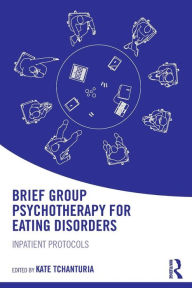 Title: Brief Group Psychotherapy for Eating Disorders: Inpatient protocols / Edition 1, Author: Kate Tchanturia