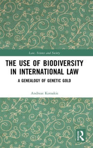 Title: The Use of Biodiversity in International Law: A Genealogy of Genetic Gold / Edition 1, Author: Andreas Kotsakis
