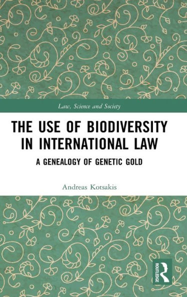 The Use of Biodiversity in International Law: A Genealogy of Genetic Gold / Edition 1