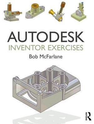 Autodesk Inventor Exercises: for Autodesk® Inventor® and Other Feature-Based Modelling Software / Edition 1