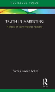 Title: Truth in Marketing: A theory of claim-evidence relations / Edition 1, Author: Thomas Anker