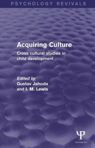 Title: Acquiring Culture (Psychology Revivals): Cross Cultural Studies in Child Development / Edition 1, Author: Gustav Jahoda