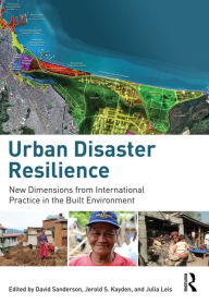 Title: Urban Disaster Resilience: New Dimensions from International Practice in the Built Environment / Edition 1, Author: David Sanderson