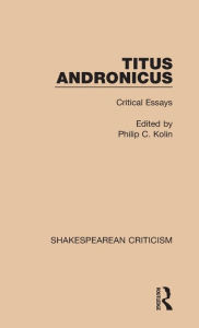 Title: Titus Andronicus: Critical Essays, Author: Philip Kolin