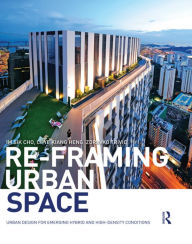 Title: Re-Framing Urban Space: Urban Design for Emerging Hybrid and High-Density Conditions / Edition 1, Author: Im Sik Cho