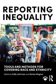 Title: Reporting Inequality: Tools and Methods for Covering Race and Ethnicity / Edition 1, Author: Sally Lehrman