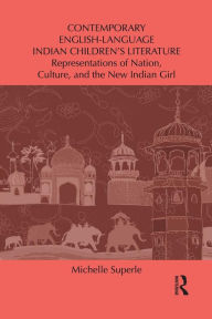 Title: Contemporary English-Language Indian Children's Literature: Representations of Nation, Culture, and the New Indian Girl / Edition 1, Author: Michelle Superle
