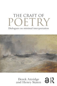 Title: The Craft of Poetry: Dialogues on Minimal Interpretation / Edition 1, Author: Derek Attridge