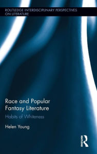 Title: Race and Popular Fantasy Literature: Habits of Whiteness / Edition 1, Author: Helen Young