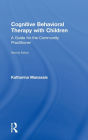 Cognitive Behavioral Therapy with Children: A Guide for the Community Practitioner / Edition 2