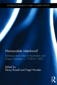 Title: Honourable Intentions?: Violence and Virtue in Australian and Cape Colonies, c 1750 to 1850. / Edition 1, Author: Penny Russell