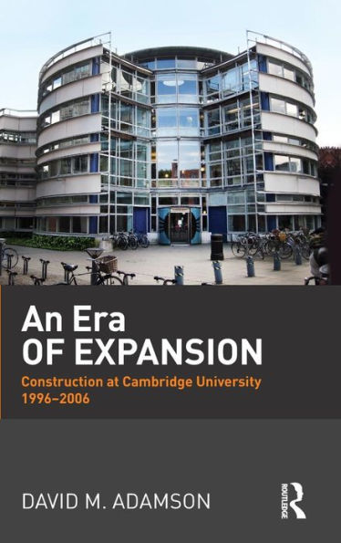An Era of Expansion: Construction at the University of Cambridge 1996-2006 / Edition 1