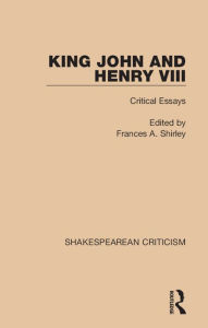 Title: King John and Henry VIII: Critical Essays, Author: Frances A. Shirley