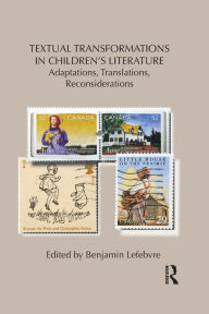 Title: Textual Transformations in Children's Literature: Adaptations, Translations, Reconsiderations, Author: Benjamin Lefebvre